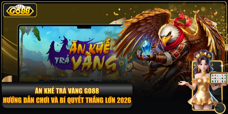 Ăn Khế Trả Vàng GO88 – Hướng dẫn chơi và mẹo thắng 2026 Ăn Khế Trả Vàng