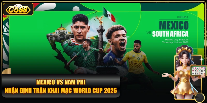 Mexico vs Nam Phi – Trận khai mạc World Cup 2026 tại GO88 Mexico vs Nam Phi