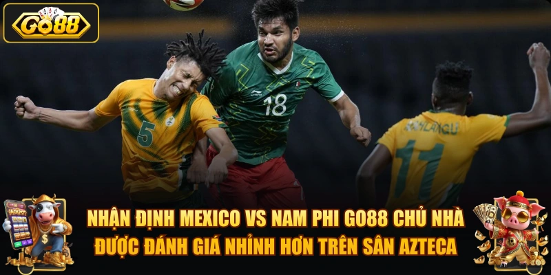Mexico vs Nam Phi – Trận khai mạc World Cup 2026 tại GO88 Nhận định Mexico vs Nam Phi GO88 chủ nhà được đánh giá nhỉnh hơn trên sân Azteca.