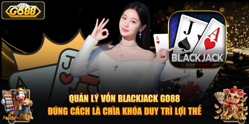 Quản lý vốn Blackjack GO88 đúng cách là chìa khóa duy trì lợi thế.