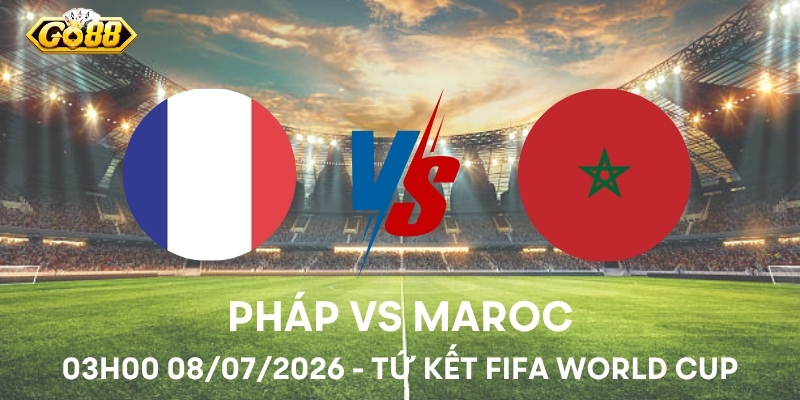 Soi Kèo Pháp vs Maroc 03h00 10/07/2026 - Tứ Kết World Cup 2026 Pháp vs Maroc